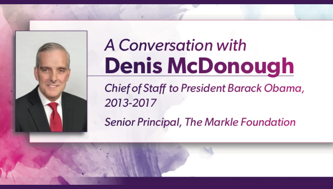 Denis McDonough, former chief of staff to President Obama and current senior principal at the Markle Foundation, will be the featured speaker at The University of Scranton’s inaugural Humanities in Action Lecture Series, sponsored by the Gail and Francis Slattery Center for Humanities. The conversation with McDonough will be held at 5:30 p.m. Wednesday, Nov. 13, in the McIlhenny Ballroom of the DeNaples Center.